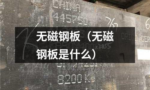 無磁鋼板（無磁鋼板是什么）