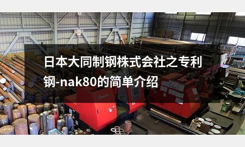 日本大同制鋼株式會社之專利鋼-nak80的簡單介紹
