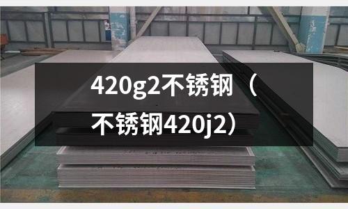 420g2不銹鋼（不銹鋼420j2）