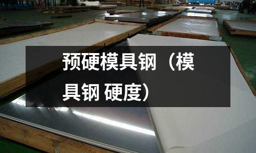 預硬模具鋼（模具鋼 硬度）