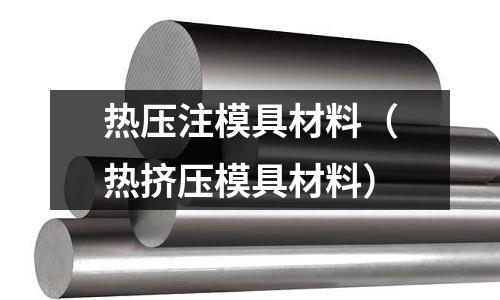 熱壓注模具材料（熱擠壓模具材料）