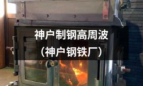 神戶制鋼高周波（神戶鋼鐵廠）