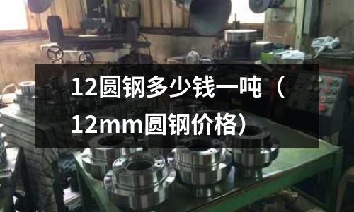 12圓鋼多少錢一噸（12mm圓鋼價格）