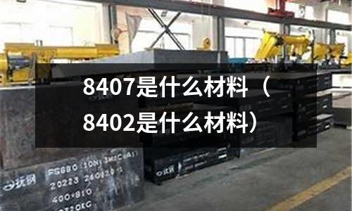 8407是什么材料（8402是什么材料）