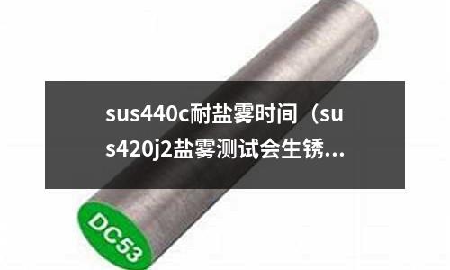 sus440c耐鹽霧時間（sus420j2鹽霧測試會生銹嗎？）