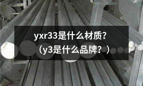 yxr33是什么材質?(y3是什么品牌?)