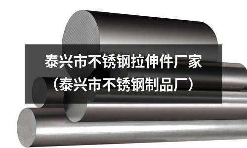 泰興市不銹鋼拉伸件廠家（泰興市不銹鋼制品廠）