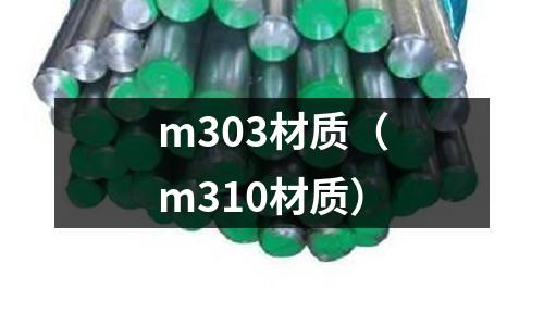m303材質(zhì)（m310材質(zhì)）