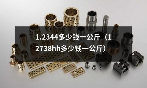 1.2344多少錢一公斤(12738hh多少錢一公斤)