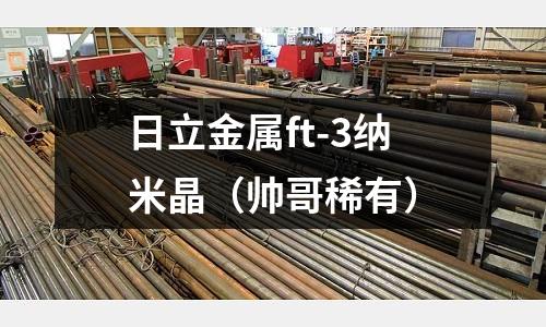 日立金屬ft-3納米晶（帥哥稀有）