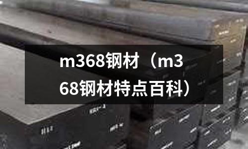 m368鋼材（m368鋼材特點百科）