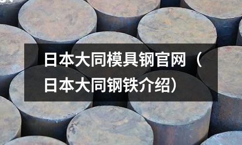 日本大同模具鋼官網(wǎng)（日本大同鋼鐵介紹）