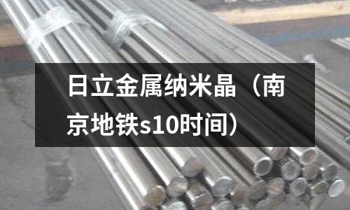 日立金屬納米晶(南京地鐵s10時(shí)間)