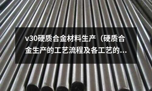 v30硬質合金材料生產(硬質合金生產的工藝流程及各工藝的作用)