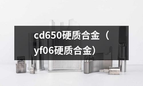 cd650硬質合金（yf06硬質合金）