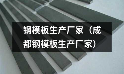 鋼模板生產(chǎn)廠家（成都鋼模板生產(chǎn)廠家）