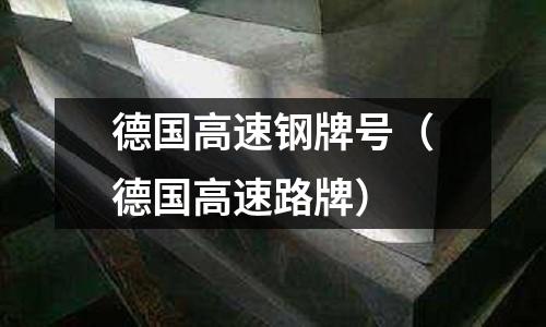 德國高速鋼牌號(德國高速路牌)