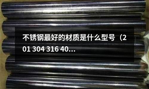 不銹鋼最好的材質是什么型號(201 304 316 400不銹鋼的區別)