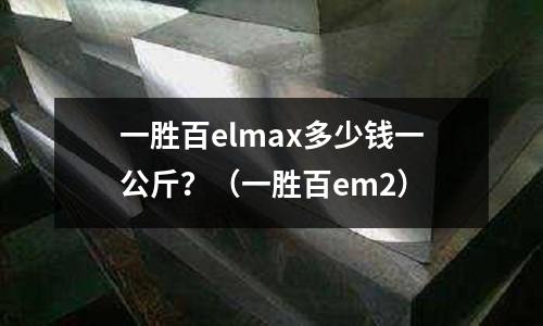 一勝百elmax多少錢(qián)一公斤?(一勝百em2)
