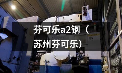 芬可樂a2鋼（蘇州芬可樂）