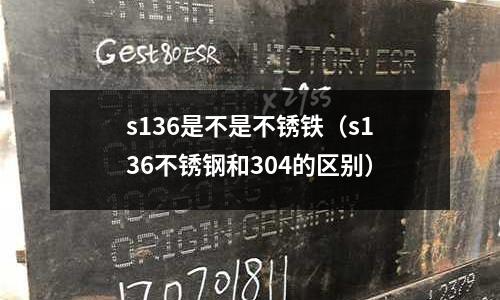 s136是不是不銹鐵（s136不銹鋼和304的區別）
