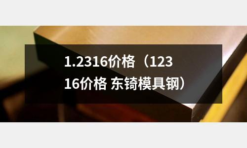 1.2316價格（12316價格 東锜模具鋼）