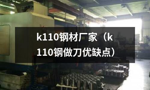 k110鋼材廠家（k110鋼做刀優(yōu)缺點）