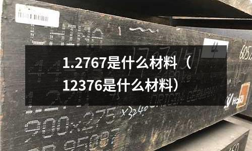 1.2767是什么材料（12376是什么材料）