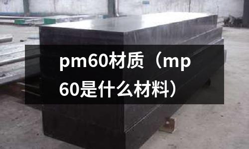 pm60材質(mp60是什么材料)