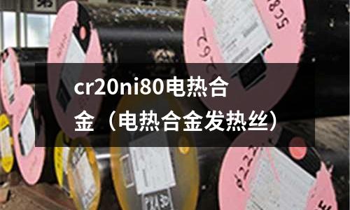cr20ni80電熱合金(電熱合金發(fā)熱絲)
