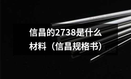 信昌的2738是什么材料（信昌規格書）