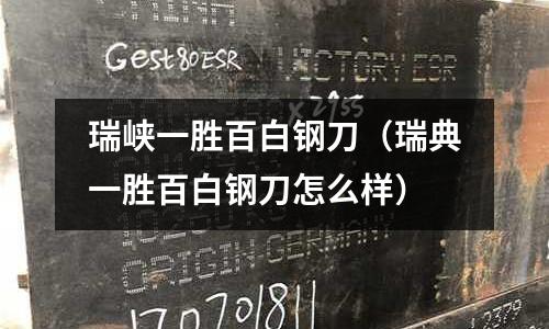 瑞峽一勝百白鋼刀(瑞典一勝百白鋼刀怎么樣)