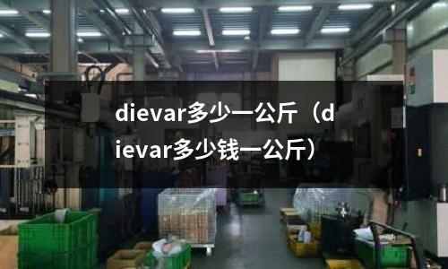 dievar多少一公斤（dievar多少錢一公斤）