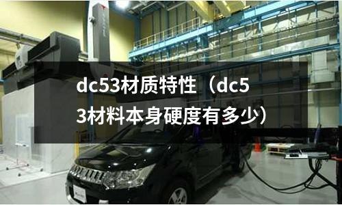 dc53材質(zhì)特性（dc53材料本身硬度有多少）