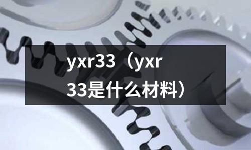 yxr33（yxr33是什么材料）