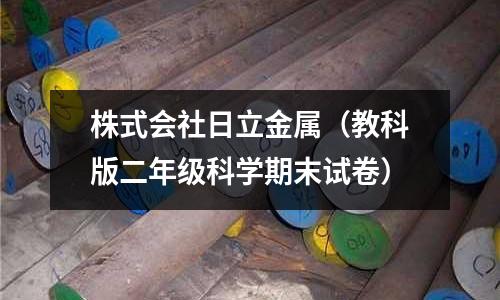 株式會社日立金屬(教科版二年級科學期末試卷)