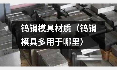 鎢鋼模具材質(zhì)（鎢鋼模具多用于哪里）