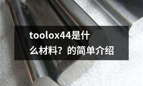 toolox44是什么材料?的簡單介紹