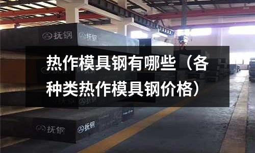 熱作模具鋼有哪些（各種類熱作模具鋼價格）