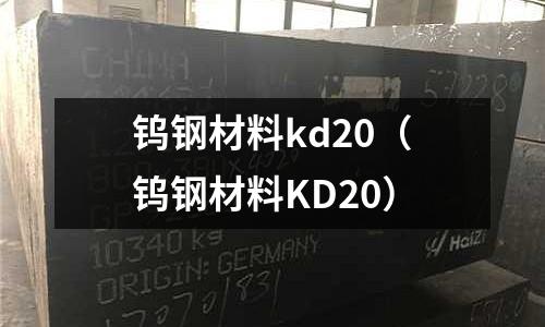 鎢鋼材料kd20（鎢鋼材料KD20）