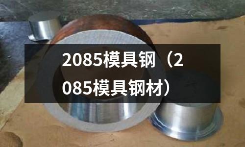 2085模具鋼（2085模具鋼材）