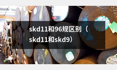 skd11和96規區別(skd11和skd9)