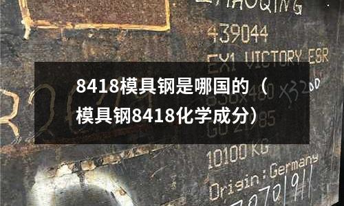 8418模具鋼是哪國的（模具鋼8418化學成分）