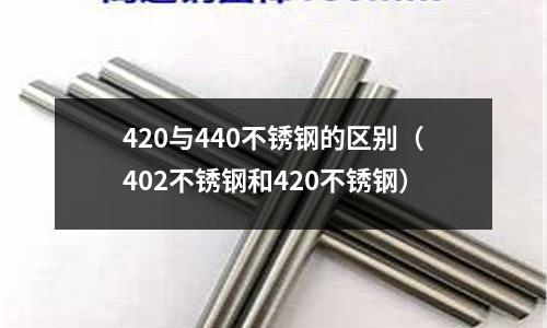 420與440不銹鋼的區(qū)別(402不銹鋼和420不銹鋼)
