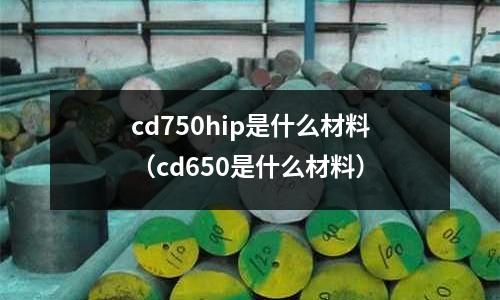 cd750hip是什么材料（cd650是什么材料）