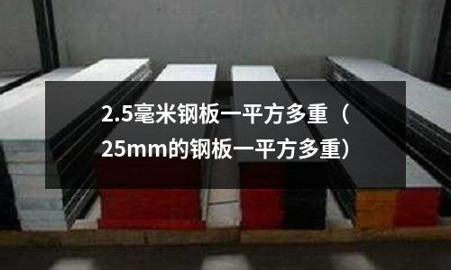 2.5毫米鋼板一平方多重(25mm的鋼板一平方多重)