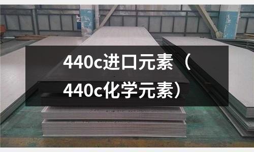 440c進口元素(440c化學元素)