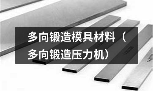 多向鍛造模具材料（多向鍛造壓力機）