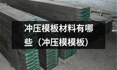 沖壓模板材料有哪些（沖壓模模板）