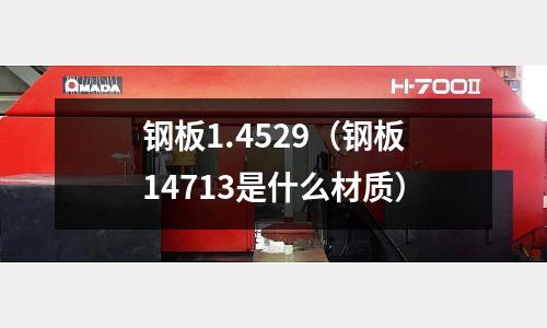 鋼板1.4529(鋼板14713是什么材質)
